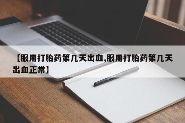 打胎药私人店付一半发货【服用打胎药第几天出血,服用打胎药第几天出血正常】