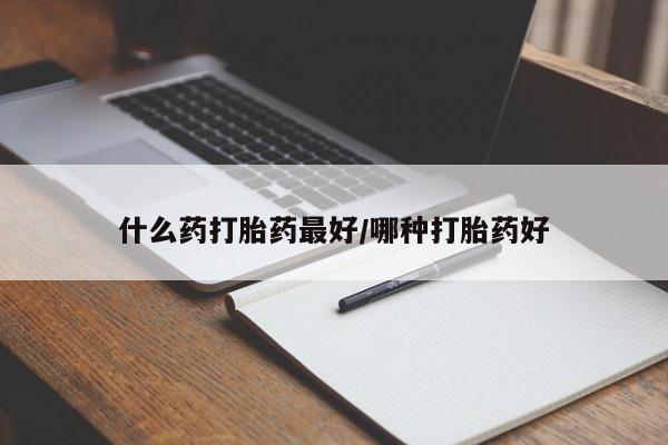 打胎药私人店付一半发货什么药打胎药最好/哪种打胎药好