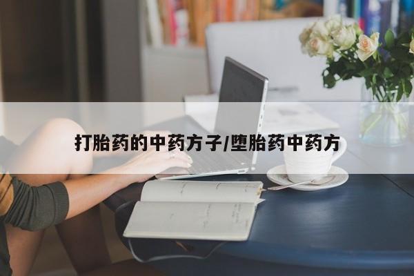 打胎药私人店付一半发货打胎药的中药方子/堕胎药中药方