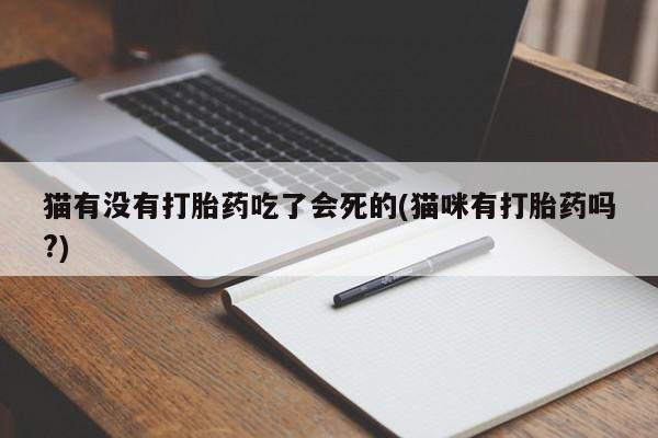 打胎药私人店付一半发货猫有没有打胎药吃了会死的(猫咪有打胎药吗?)
