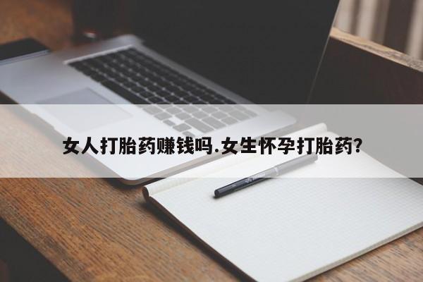 打胎药私人店付一半发货女人打胎药赚钱吗.女生怀孕打胎药？