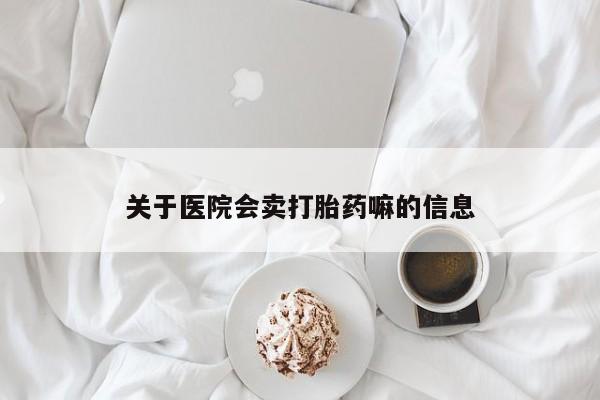 打胎药私人店付一半发货关于医院会卖打胎药嘛的信息