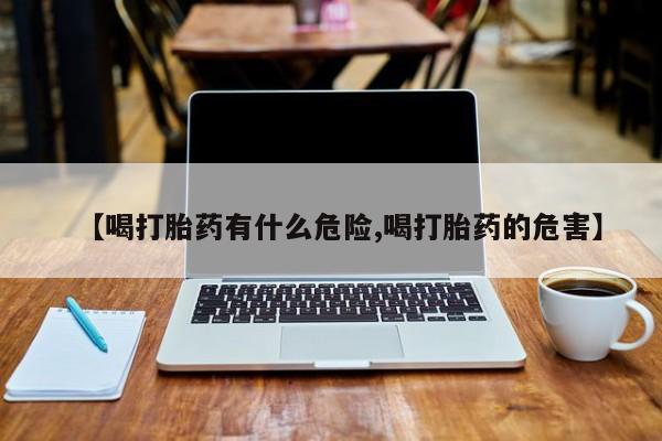 打胎药私人店付一半发货【喝打胎药有什么危险,喝打胎药的危害】